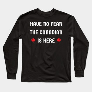 have no fear the Canadian is here Long Sleeve T-Shirt